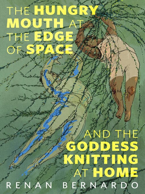 Title details for The Hungry Mouth at the Edge of Space and the Goddess Knitting at Home by Renan Bernardo - Available